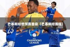 巴基斯坦世预赛晋级（巴基斯坦赛程）