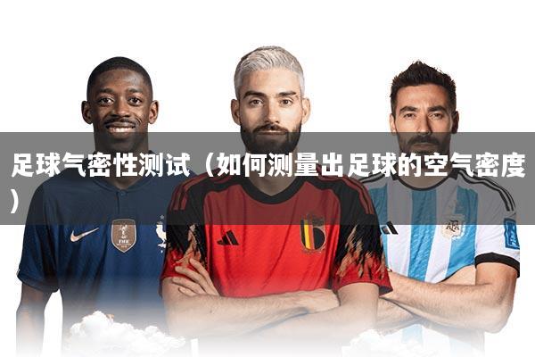 足球气密性测试(如何测量出足球的空气密度)