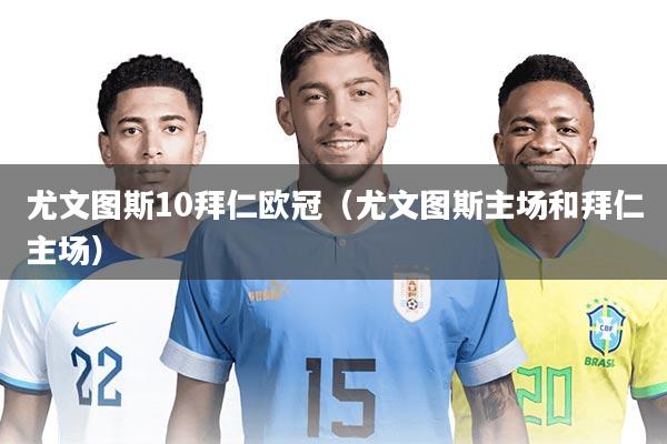 尤文图斯10拜仁欧冠(尤文图斯主场和拜仁主场)